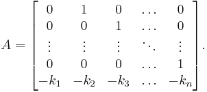 A = \begin{bmatrix}
0 & 1 & 0 & \ldots & 0 \\
0 & 0 & 1 & \ldots & 0 \\
\vdots & \vdots & \vdots & \ddots & \vdots \\
0 & 0 & 0 & \ldots & 1 \\
-k_1 & -k_2 & -k_3 & \ldots & -k_n
\end{bmatrix}.