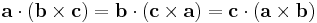 
\mathbf{a}\cdot(\mathbf{b}\times \mathbf{c})=
\mathbf{b}\cdot(\mathbf{c}\times \mathbf{a})=
\mathbf{c}\cdot(\mathbf{a}\times \mathbf{b})
