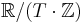 \mathbb{R}/(T\cdot\mathbb{Z})