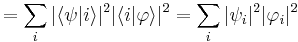 
= \sum_i |\lang \psi |i \rang|^2|\lang i|\varphi \rang|^2 = \sum_i|\psi_i|^2 |\varphi_i|^2
