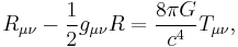 R_{\mu\nu} - \frac{1}{2} g_{\mu\nu} R = \frac{8 \pi G}{c^4}  T_{\mu\nu},