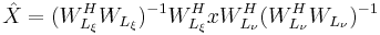 \hat{X}=(W^{H}_{L_\xi}W_{L_\xi})^{-1}W^H_{L_\xi}xW^H_{L_\nu}(W^H_{L_\nu}W_{L_\nu})^{-1}\,