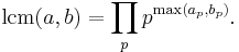 \operatorname{lcm}(a,b) = \prod_p p^{\max(a_p, b_p)}.\;