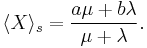 \langle X \rangle_s = \frac {a\mu%2Bb\lambda}{\mu%2B\lambda}.