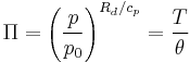 \Pi = \left( \frac{p}{p_0} \right)^{R_d/c_p} = \frac{T}{\theta} 