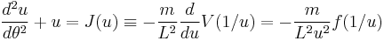 
\frac{d^{2}u}{d\theta^{2}} %2B u = J(u) \equiv -\frac{m}{L^{2}}  \frac{d}{du} V(1/u) = -\frac{m}{L^{2}u^{2}} f(1/u)
