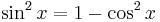 \sin^2 x = 1 - \cos^2 x