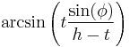 \arcsin \left ( t \frac {\sin(\phi)} {h-t} \right ) 