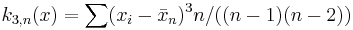 k_{3,n}(x) = \sum(x_i - \bar x_n)^3 n/((n-1)(n-2))