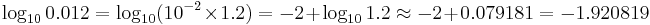 \log_{10}0.012=\log_{10}(10^{-2}\times 1.2)=-2%2B\log_{10}1.2\approx-2%2B0.079181=-1.920819