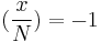 (\frac{x}{N}) = -1