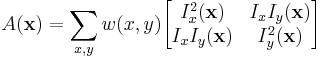 A(\mathbf{x}) = \sum_{x,y} w(x,y)
\begin{bmatrix}
I_{x}^2(\mathbf{x}) & I_{x}I_{y}(\mathbf{x}) \\
I_{x}I_{y}(\mathbf{x}) & I_{y}^2(\mathbf{x})\\ 
\end{bmatrix}
