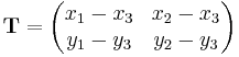 
\textbf{T} = \left(\begin{matrix}
x_1-x_3 & x_2-x_3 \\
y_1-y_3 & y_2-y_3 \\
\end{matrix}\right)
