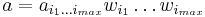 a =  a_{i_1\dots i_{max}}w_{i_1}\dots w_{i_{max}}