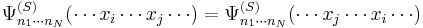 
\Psi^{(S)}_{n_1 \cdots n_N} (\cdots x_i \cdots x_j\cdots) =
\Psi^{(S)}_{n_1 \cdots n_N} (\cdots x_j \cdots x_i \cdots)
