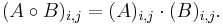 (A \circ B)_{i,j} = (A)_{i,j} \cdot (B)_{i,j}.