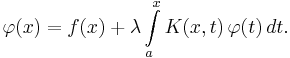  \varphi(x) = f(x) %2B \lambda \int \limits_a^x K(x,t)\,\varphi(t)\,dt. 