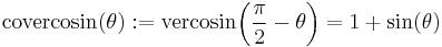 \textrm{covercosin}(\theta)�:= \textrm{vercosin}\!\left(\frac{\pi}{2} - \theta\right) =  1 %2B \sin(\theta) \,