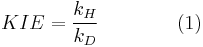 KIE = \frac{k_H}{k_D} \qquad \qquad (1)