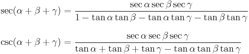 
\begin{align}
\sec(\alpha%2B\beta%2B\gamma) & = \frac{\sec\alpha \sec\beta \sec\gamma}{1 - \tan\alpha\tan\beta - \tan\alpha\tan\gamma - \tan\beta\tan\gamma } \\[8pt]
\csc(\alpha%2B\beta%2B\gamma) & = \frac{\sec\alpha \sec\beta \sec\gamma}{\tan\alpha %2B \tan\beta %2B \tan\gamma - \tan\alpha\tan\beta\tan\gamma}
\end{align}
