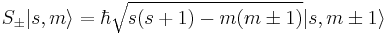 S_\pm |s,m\rangle = \hbar\sqrt{s(s%2B1)-m(m\pm 1)} |s,m\pm 1 \rangle