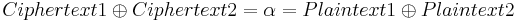 Ciphertext1 \oplus Ciphertext2 = \alpha = Plaintext1\oplus Plaintext2