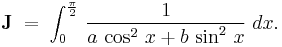 \textbf J\;=\;\int_0^{\frac{\pi}{2}}\,\frac{1}{a\,\cos^2\,x%2Bb\,\sin^2\,x}\;dx.\,