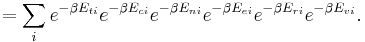 = \sum_i
e^{-\beta E_{ti}}
e^{-\beta E_{ci}}
e^{-\beta E_{ni}}
e^{-\beta E_{ei}}
e^{-\beta E_{ri}}
e^{-\beta E_{vi}}.