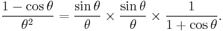 \frac{1 - \cos \theta}{\theta^2} = \frac{\sin \theta}{\theta} \times \frac{\sin \theta}{\theta} \times \frac{1}{1 %2B \cos \theta}.\,