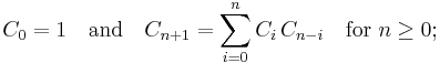 C_0 = 1 \quad \mbox{and} \quad C_{n%2B1}=\sum_{i=0}^{n}C_i\,C_{n-i}\quad\text{for }n\ge 0;