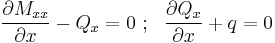 
   \frac{\partial M_{xx}}{\partial x} - Q_x = 0 ~;~~ \frac{\partial Q_{x}}{\partial x} %2B q = 0
