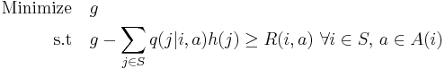 
\begin{align}
\text{Minimize}\quad &g\\
\text{s.t} \quad & g-\sum_{j \in S}q(j|i,a)h(j)\geq R(i,a)\,\,
\forall i\in S,\,a\in A(i)
\end{align}
