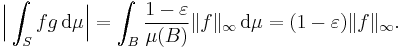 \Bigl|\int_S fg\,\mathrm{d}\mu\Bigr| = \int_B\frac{1-\varepsilon}{\mu(B)}\|f\|_\infty\,\mathrm{d}\mu = (1-\varepsilon)\|f\|_\infty.