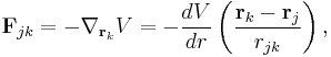 
\mathbf{F}_{jk} = -\nabla_{\mathbf{r}_k} V = 
- \frac{dV}{dr} \left( \frac{\mathbf{r}_k - \mathbf{r}_j}{r_{jk}} \right),
