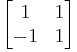  \begin{bmatrix} 1 & 1 \\ -1 & 1 \end{bmatrix} 