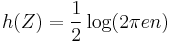 
h(Z) = \frac{1}{2} \log(2 \pi e n)
\,\!