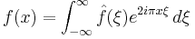 f(x) = \int_{-\infty}^\infty \hat f(\xi) e^{2 i \pi x \xi} \, d\xi