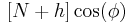 {}_{\color{white}.}[N%2Bh]\cos(\phi){}_{\color{white}.}\,\!