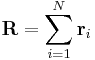 \mathbf{R} = \sum_{i=1}^{N} \mathbf r_i