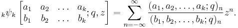 \;_k\psi_k \left[\begin{matrix} 
a_1 & a_2 & \ldots & a_k \\ 
b_1 & b_2 & \ldots & b_k  \end{matrix} 
; q,z \right] = \sum_{n=-\infty}^\infty  
\frac {(a_1, a_2, \ldots, a_k;q)_n} {(b_1, b_2, \ldots, b_k;q)_n} z^n.