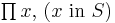 \textstyle \prod_{} x \hbox{, } (x \hbox{ in } S)