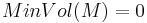 MinVol(M)=0