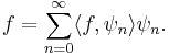  f = \sum_{n=0}^\infty \langle f, \psi_n \rangle \psi_n.