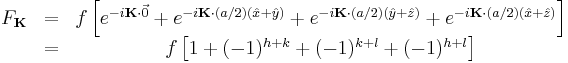 \begin{matrix}
F_{\mathbf{K}} & = & f \left[ e^{-i\mathbf{K}\cdot\vec{0}} %2B e^{-i\mathbf{K}\cdot(a/2)(\hat{x} %2B \hat{y})} %2B e^{-i\mathbf{K}\cdot(a/2)(\hat{y} %2B \hat{z})} %2B e^{-i\mathbf{K}\cdot(a/2)(\hat{x} %2B \hat{z})} \right] \\
& = & f \left[ 1 %2B (-1)^{h %2B k} %2B (-1)^{k %2B l} %2B (-1)^{h %2B l} \right] \\
\end{matrix}