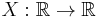 X:\mathbb{R}\to\mathbb{R}