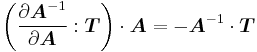 
  \left(\frac{\partial \boldsymbol{A}^{-1}}{\partial \boldsymbol{A}}:\boldsymbol{T}\right)\cdot\boldsymbol{A} = - 
  \boldsymbol{A}^{-1}\cdot\boldsymbol{T}
