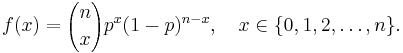 f(x)={n \choose x}p^x (1-p)^{n-x}, \quad x \in \{0, 1, 2, \ldots, n\}.