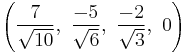 \left(\frac{7}{\sqrt{10}},\ \frac{-5}{\sqrt{6}},\   \frac{-2}{\sqrt{3}},\ 0\right)