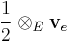 \frac{1}{2} \otimes_E \mathbf{v}_e