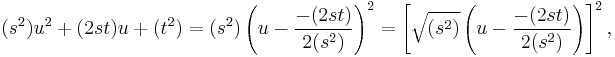 (s^2)u^2%2B(2st)u%2B(t^2) = (s^2)\left(u - {-(2st) \over 2(s^2)}\right)^2=\left[\sqrt{(s^2)}\left(u - {-(2st) \over 2(s^2)}\right)\right]^2,